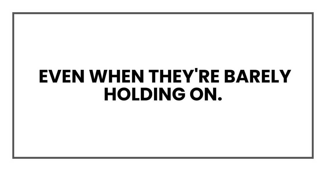Even when they're barely holding on. Even when they're barely holding on.
