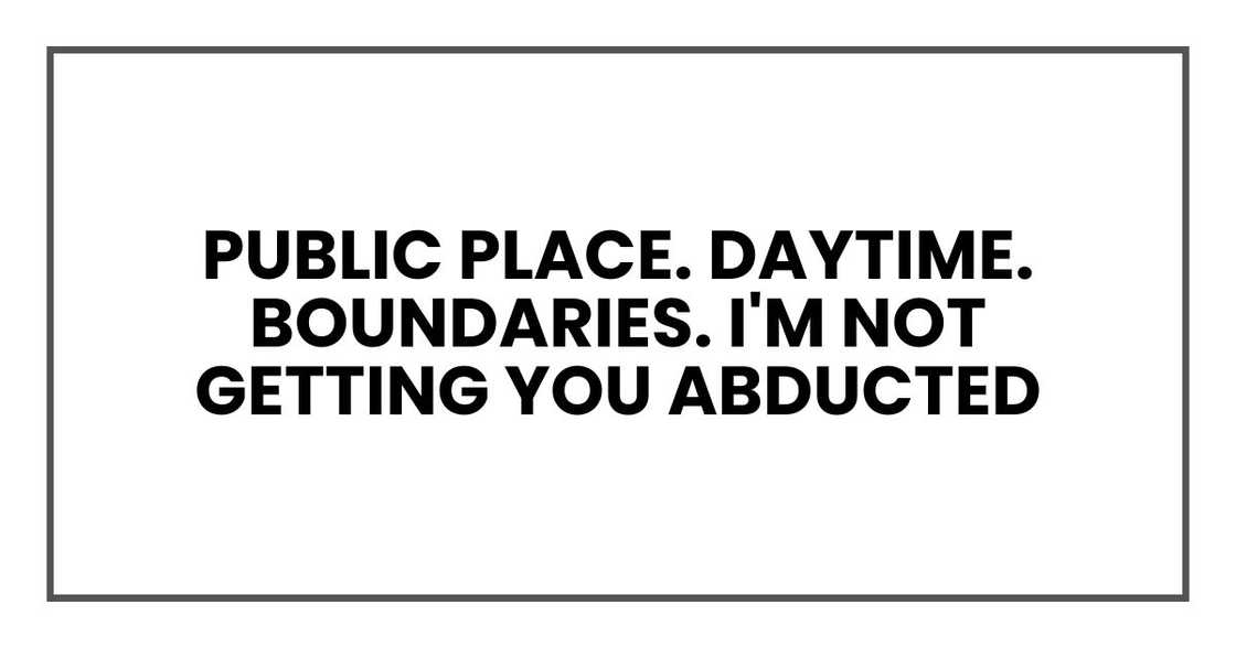 "I'll be careful," she said. "Public place. Daytime. Boundaries. I'm not getting you abducted