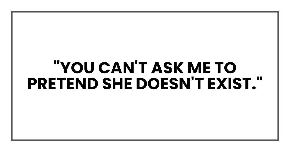 "You can't ask me to pretend she doesn't exist." "You can't ask me to pretend she doesn't exist."