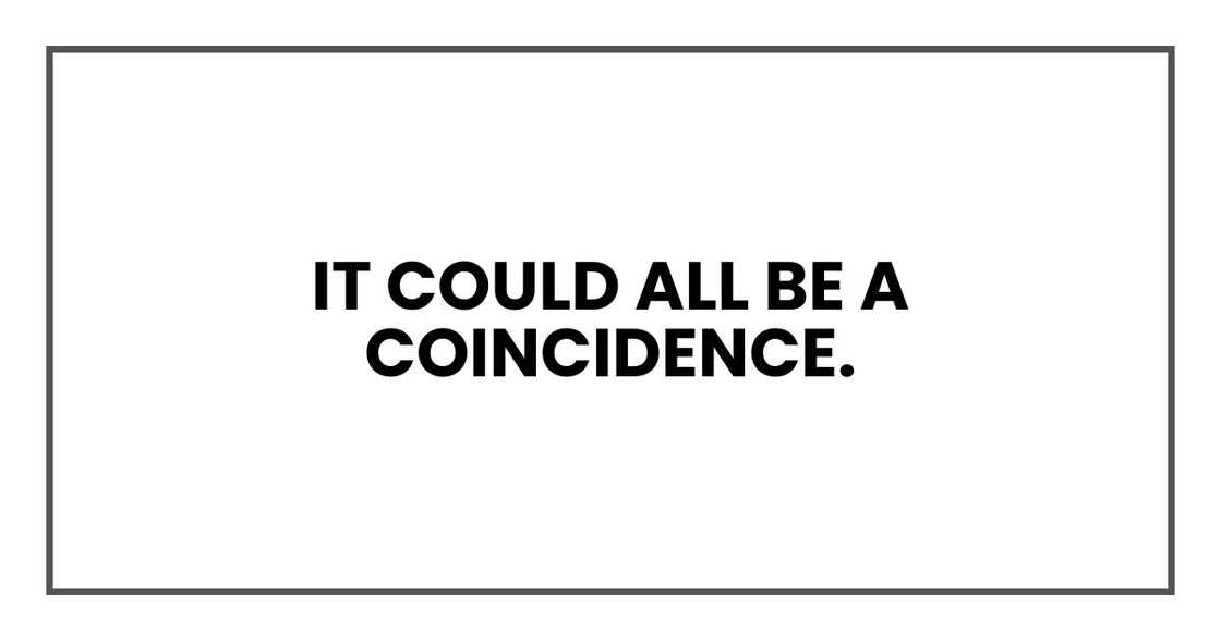 It could all be a coincidence. It could all be a coincidence.