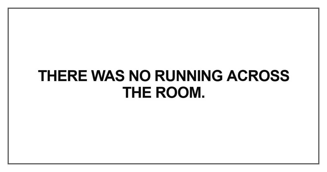 There was no running across the room