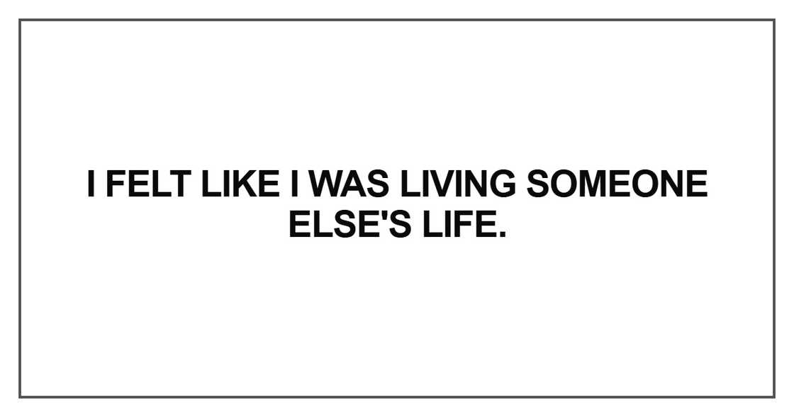 I felt like I was living someone else's life