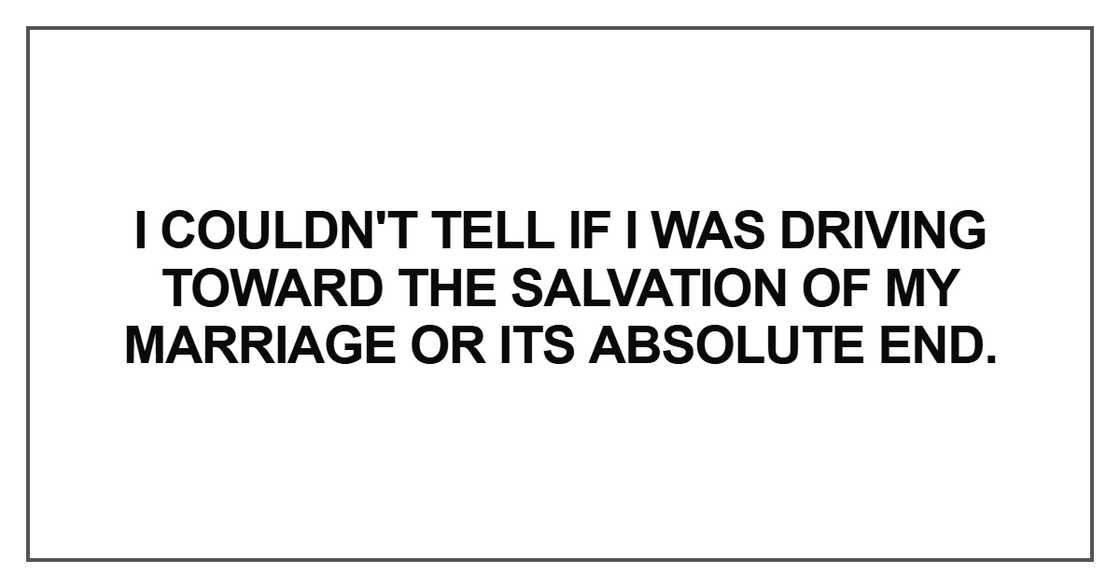 I couldn't tell if I was driving toward the salvation I couldn't tell if I was driving toward the salvation