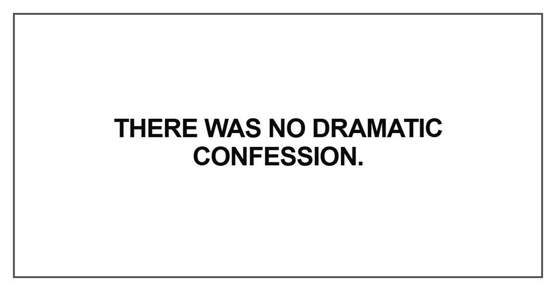 There was no dramatic confession