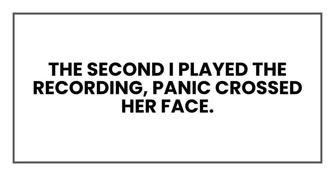 The second I played the recording, panic crossed her face.