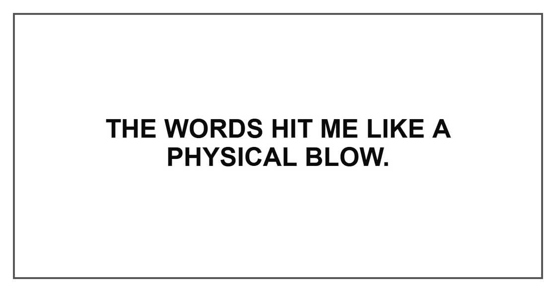 The words hit me like a physical blow. The words hit me like a physical blow.