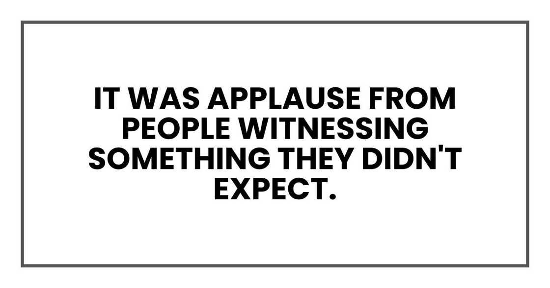 It was applause from people witnessing something they didn't expect.