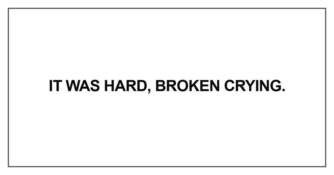It was hard, broken crying It was hard, broken crying
