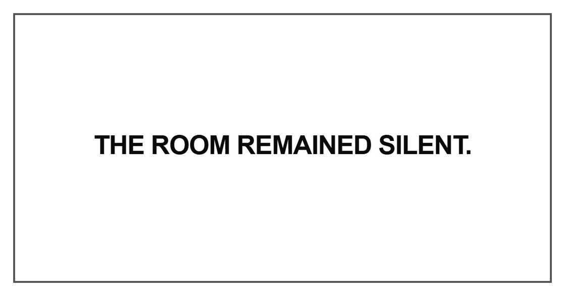 The room remained silent The room remained silent