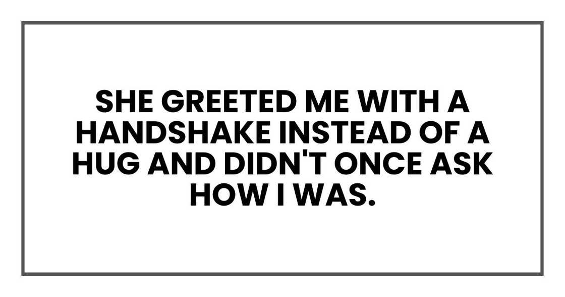 She greeted me with a handshake instead of a hug and didn't once ask how I was.