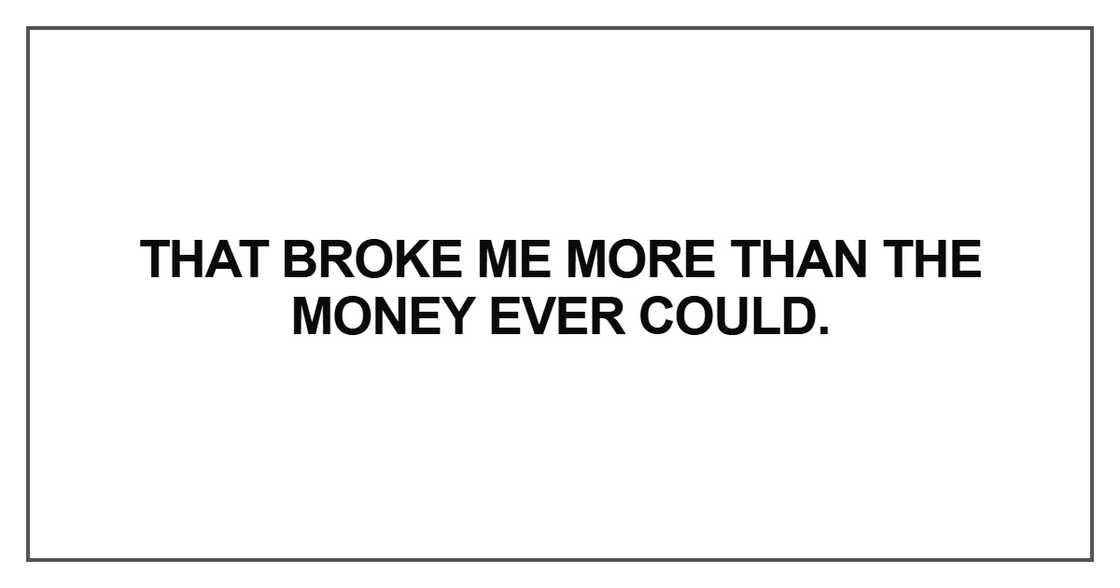 That broke me more than the money That broke me more than the money
