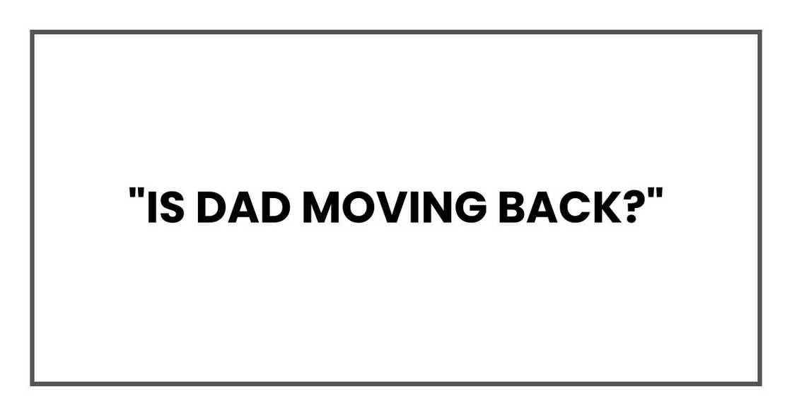 "Is Dad moving back?"