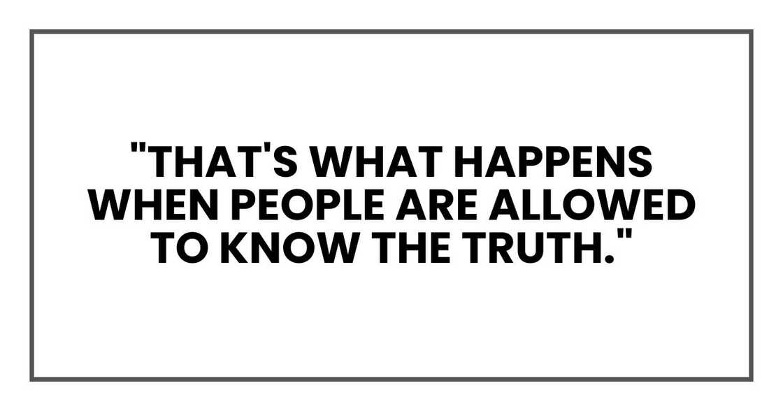 "That's what happens when people are allowed to know the truth." "That's what happens when people are allowed to know the truth."