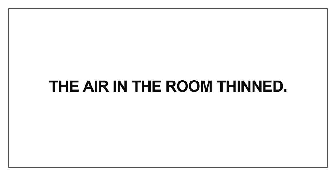 The air in the room thinned The air in the room thinned