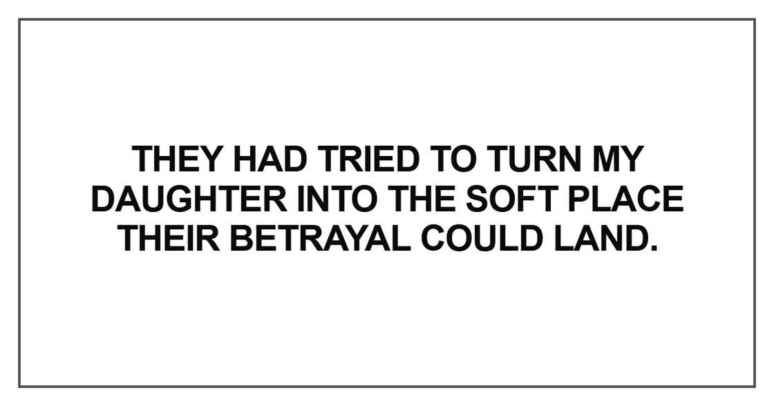 They had tried to turn my daughter into the soft place They had tried to turn my daughter into the soft place