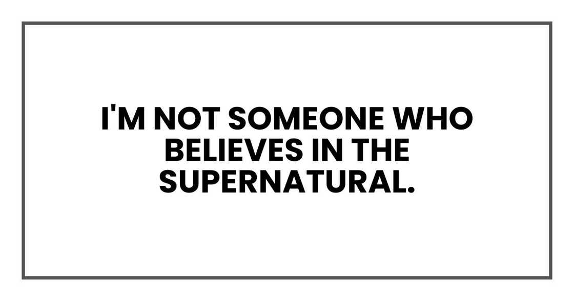 I'm not someone who believes in the supernatural.