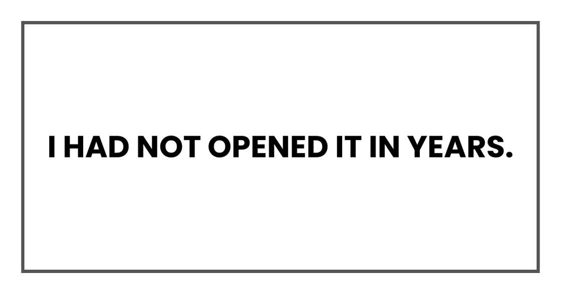 I had not opened it in years. I had not opened it in years.