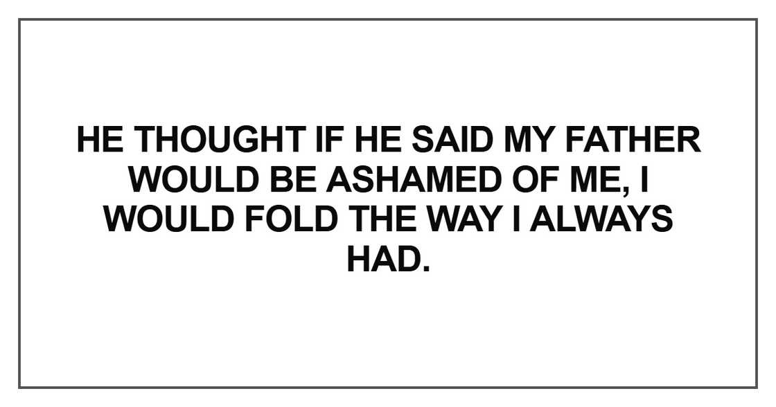 He thought if he said my father would be ashamed He thought if he said my father would be ashamed