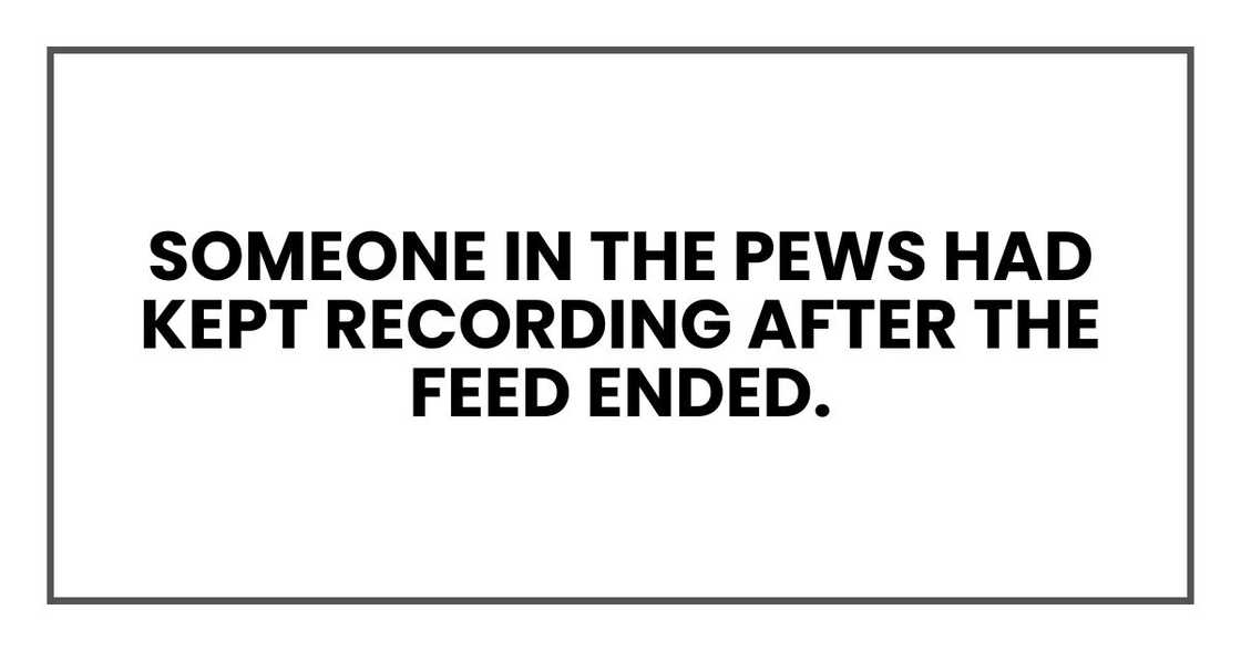 Someone in the pews had kept recording after the feed ended. Someone in the pews had kept recording after the feed ended.