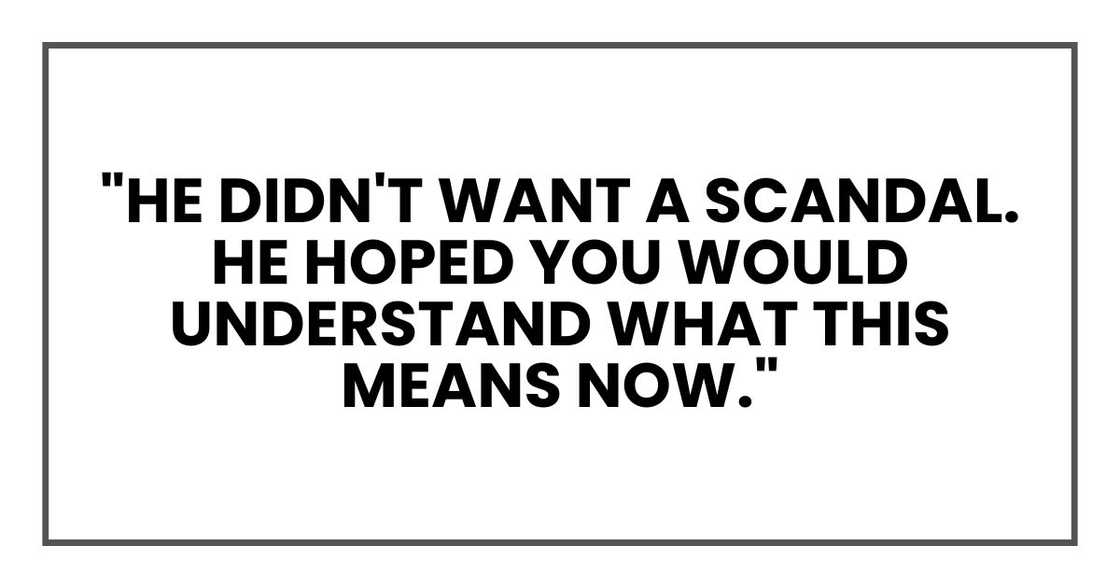"He didn't want a scandal. He hoped you would understand what this means now."