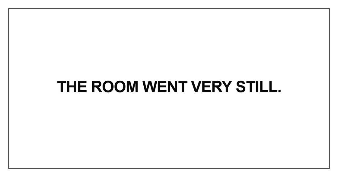 The room went very still The room went very still