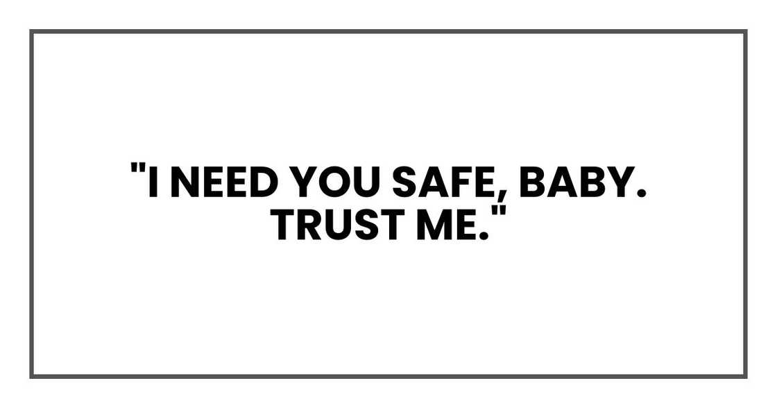 "I need you safe, baby. Trust me." "I need you safe, baby. Trust me."