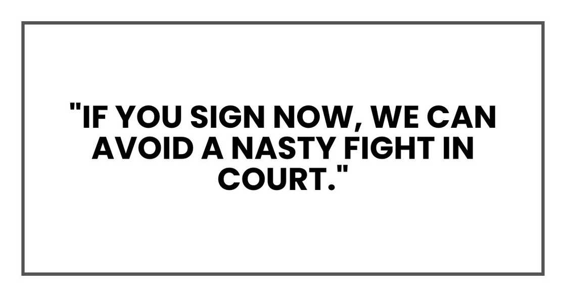"If you sign now, we can avoid a nasty fight in court." "If you sign now, we can avoid a nasty fight in court."