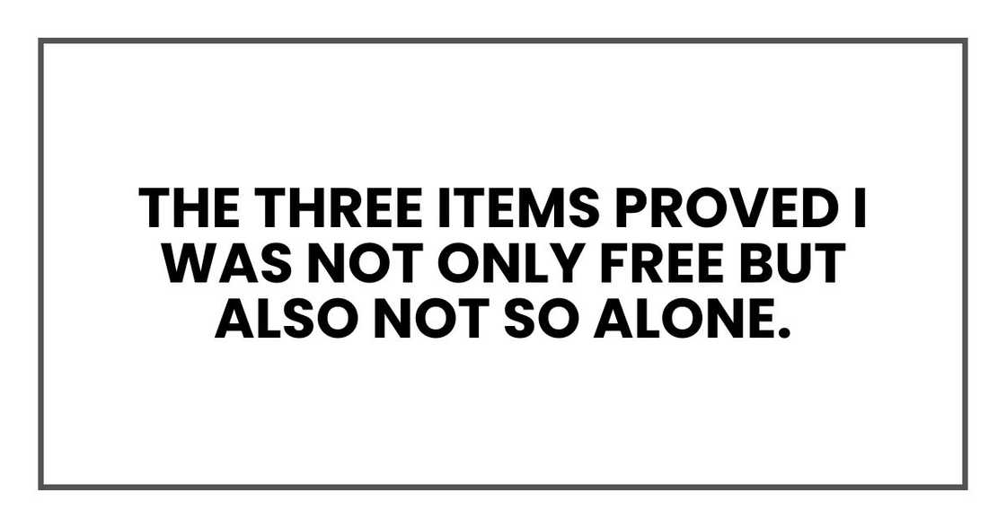 The three items that proved I was not only free but also not so alone. The three items that proved I was not only free but also not so alone.