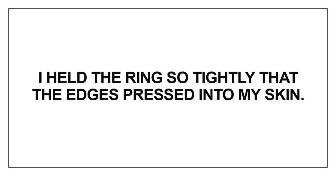 I held the ring so tightly that the edges I held the ring so tightly that the edges