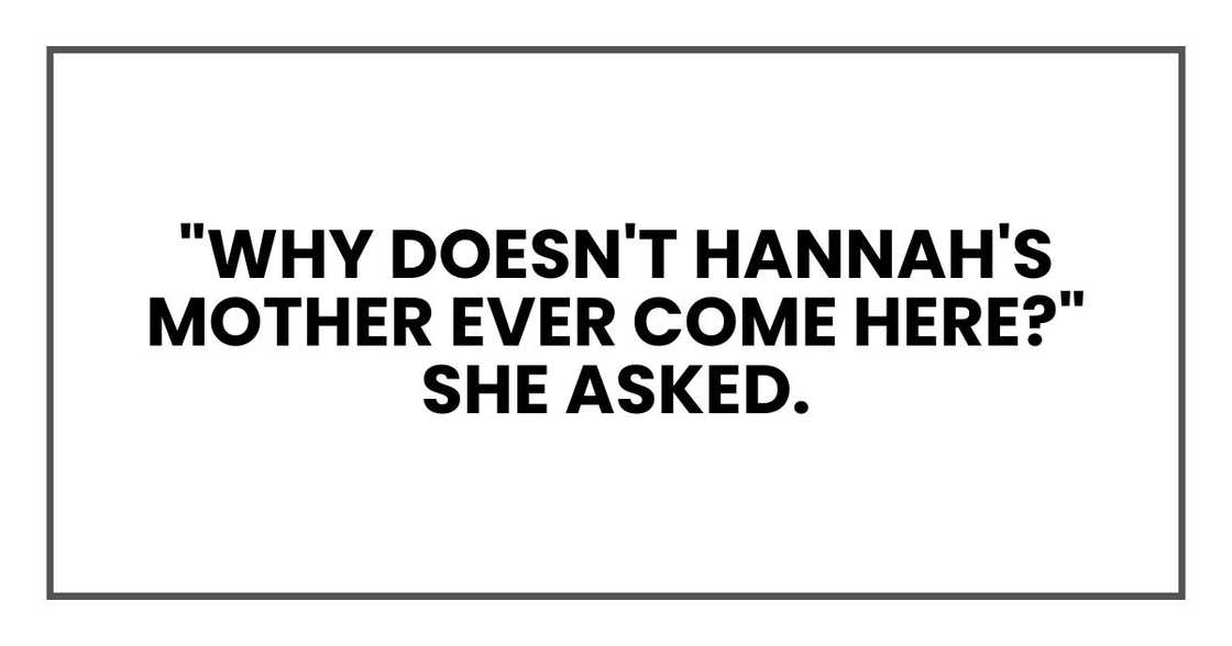 "Why doesn't Hannah's mother ever come here?" she asked.