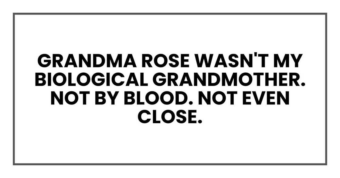 Grandma Rose wasn't my biological grandmother. Not by blood. Not even close. Grandma Rose wasn't my biological grandmother. Not by blood. Not even close.