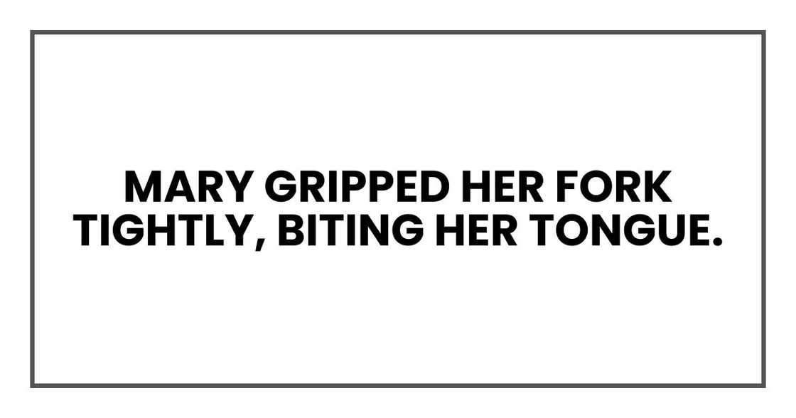 Mary gripped her fork tightly, biting her tongue.
