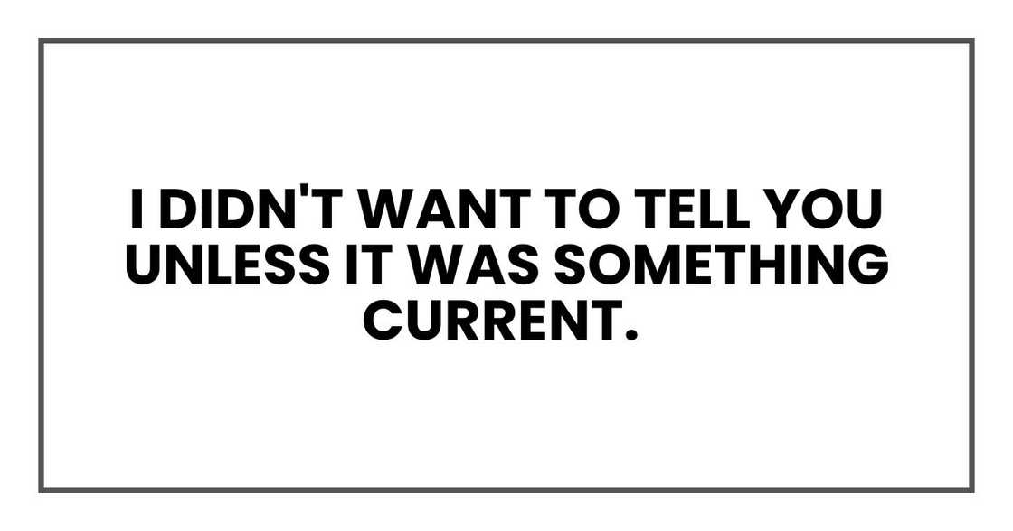 I didn't want to tell you unless it was something current.