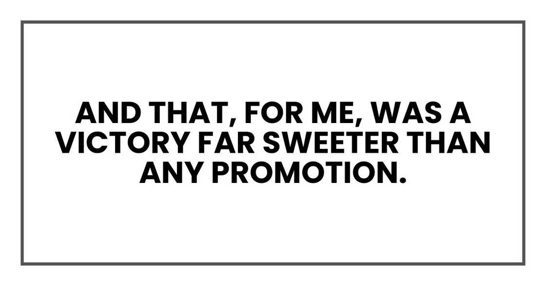 And that, for me, was a victory far sweeter than any promotion. And that, for me, was a victory far sweeter than any promotion.