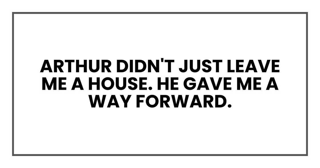 Arthur didn't just leave me a house. He gave me a way forward.