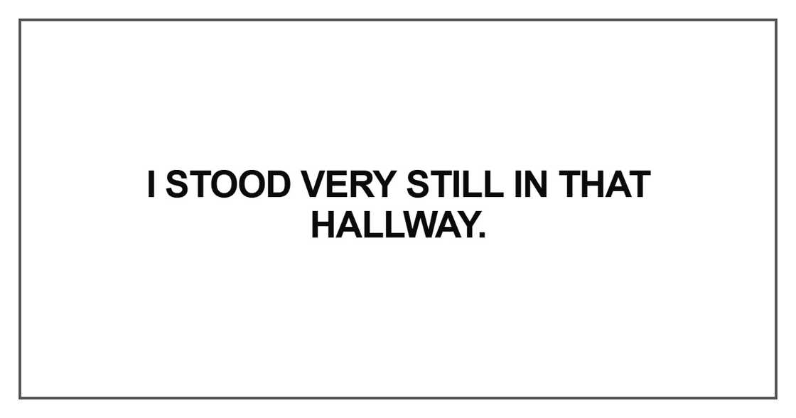 I stood very still in that hallway I stood very still in that hallway