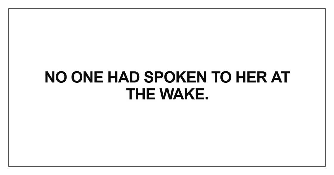 No one had spoken to her at the wake No one had spoken to her at the wake