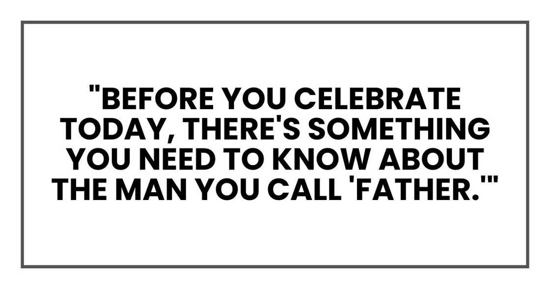"Before you celebrate today, there's something you need to know about the man you call 'father.'"