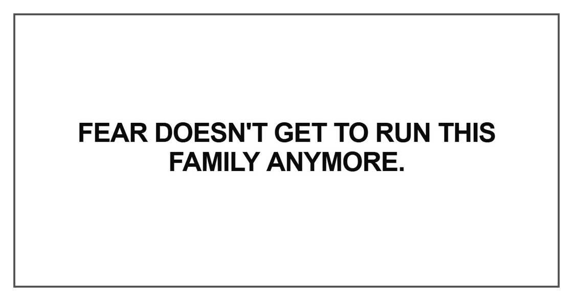 Fear doesn't get to run this family anymore