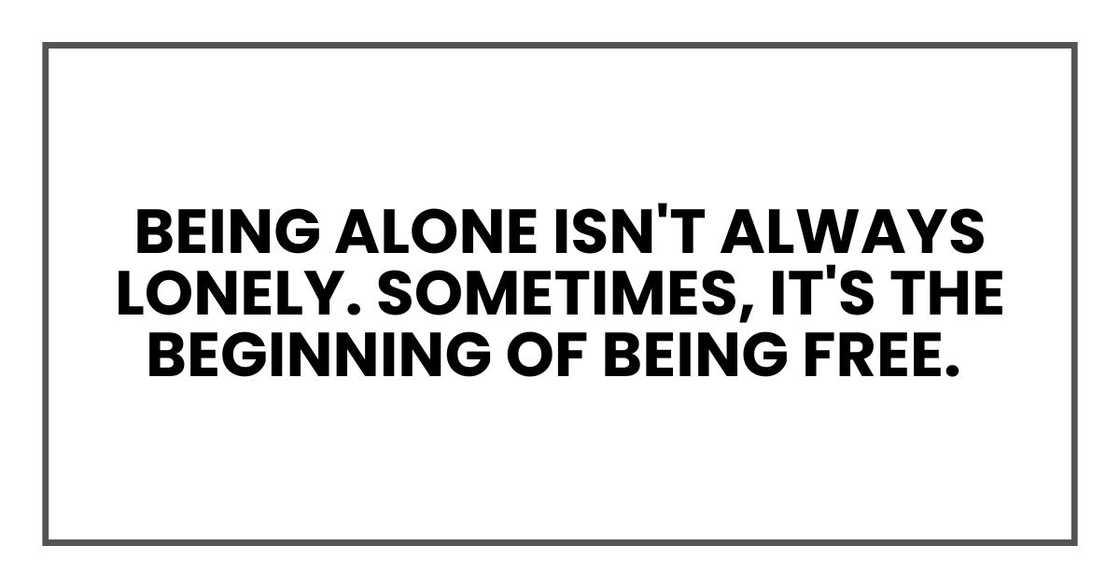 Being alone isn't always lonely. Sometimes, it's the beginning of being free. Being alone isn't always lonely. Sometimes, it's the beginning of being free.