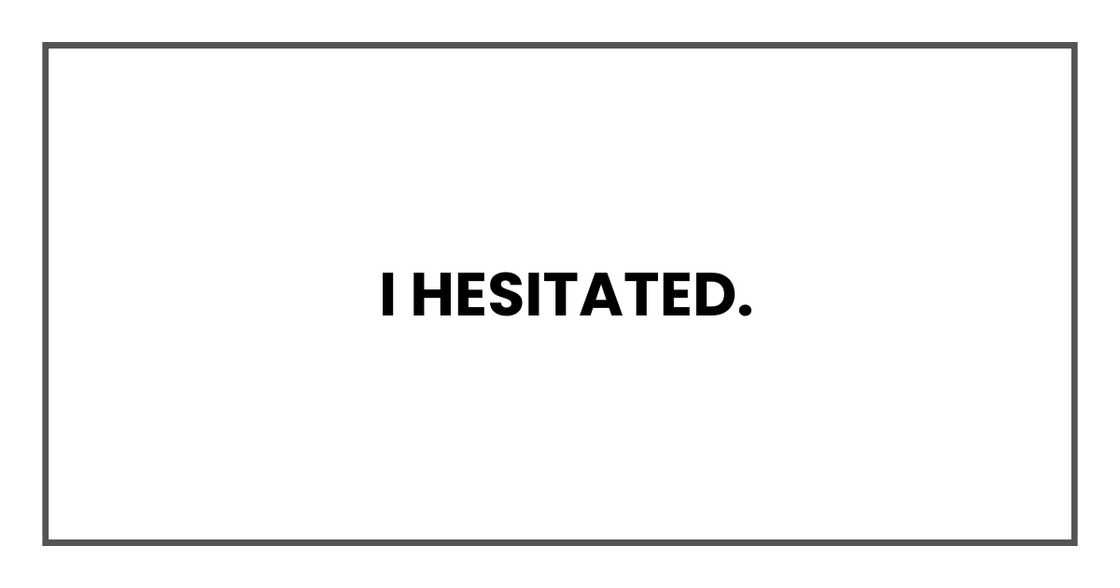 I hesitated I hesitated
