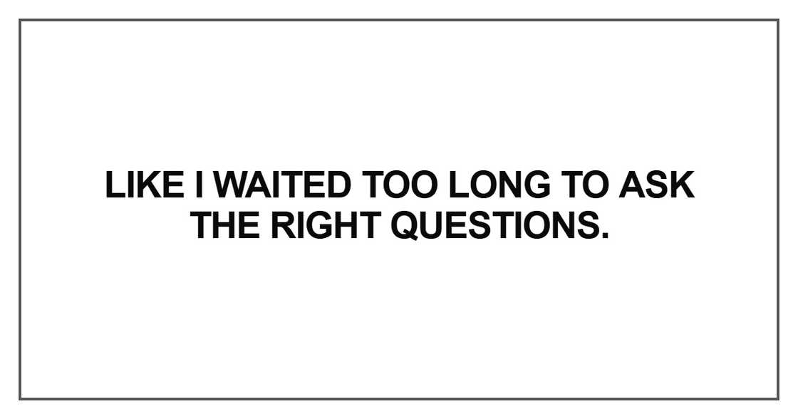 Like I waited too long to ask Like I waited too long to ask