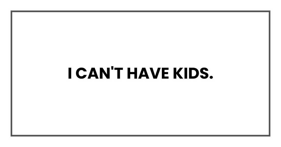 I can't have kids.
