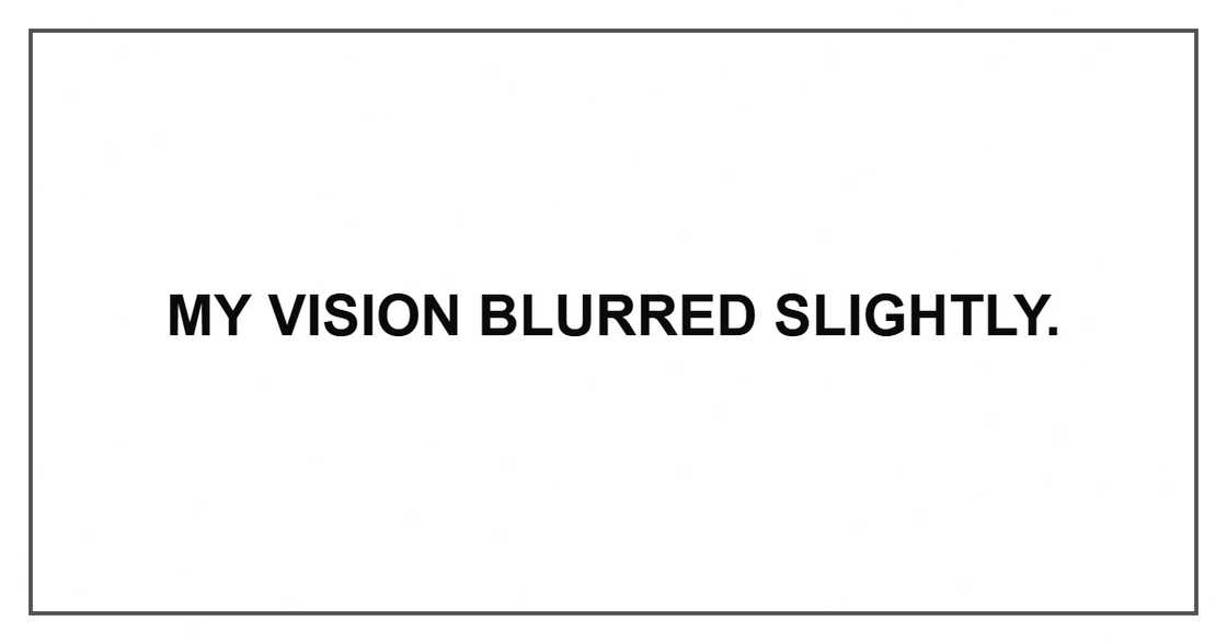 My vision blurred slightly.