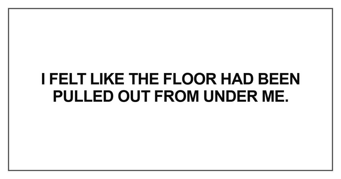 I felt like the floor had been pulled