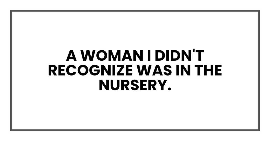 A woman I didn't recognize was in the nursery. A woman I didn't recognize was in the nursery.
