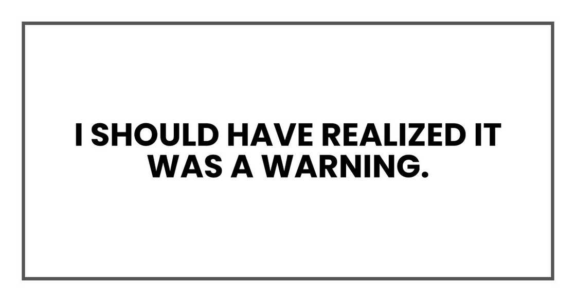 I should have realized it was a warning. I should have realized it was a warning.