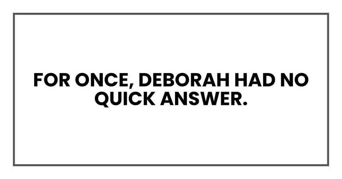 For once, Deborah had no quick answer.