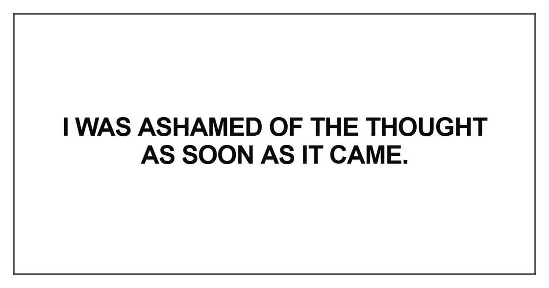 I was ashamed of the thought I was ashamed of the thought