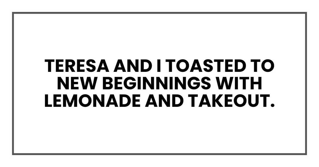 Teresa and I toasted to new beginnings with lemonade and takeout. Teresa and I toasted to new beginnings with lemonade and takeout.